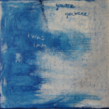 I Was You Are, mixed media on canvas, 40 x 40 cm / 15 3/4 x 15 3/4 in.
